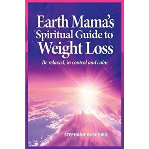 Earth Mama's Spiritual Guide to Weight-Loss, Paperback - Stephanie Rose Bird imagine