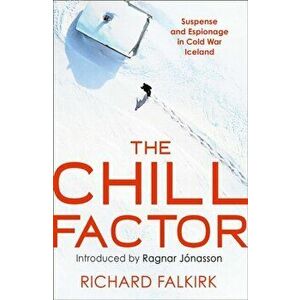 Chill Factor. Suspense and Espionage in Cold War Iceland, Paperback - Richard Falkirk imagine