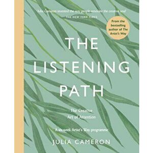 Listening Path. The Creative Art of Attention - A Six Week Artist's Way Programme, Paperback - Julia Cameron imagine