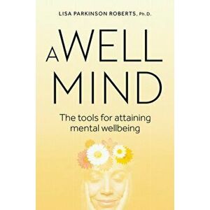 Well Mind. The Tools for Attaining Mental Wellbeing, Paperback - Lisa Parkinson Roberts imagine
