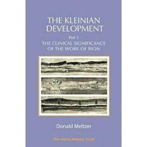 Kleinian Development Part 3: Bion. The Clinical Significance of the Work of Bion, Paperback - Donald Meltzer imagine