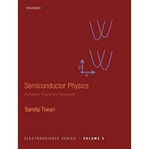 Semiconductor Physics. Principles, Theory and Nanoscale, Hardback - Sandip Tiwari imagine