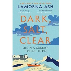 Dark, Salt, Clear. Life in a Cornish Fishing Town, Paperback - Lamorna Ash imagine
