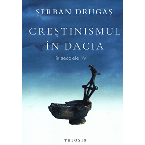 Crestinismul in Dacia in secolele I-IV - Serban Drugas imagine