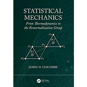 Statistical Mechanics. From Thermodynamics to the Renormalization Group, Paperback - James H. Luscombe imagine