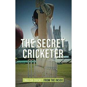 Secret Cricketer. English Cricket from the Inside, Hardback - Anonymous imagine