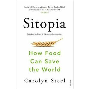 Sitopia. How Food Can Save the World, Paperback - Carolyn Steel imagine