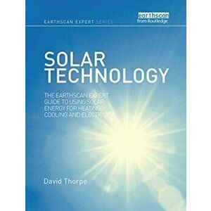 Solar Technology. The Earthscan Expert Guide to Using Solar Energy for Heating, Cooling and Electricity, Paperback - David Thorpe imagine