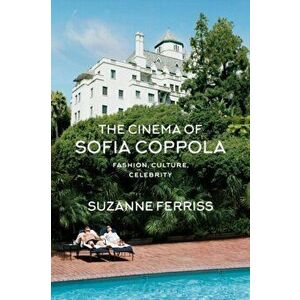 Cinema of Sofia Coppola. Fashion, Culture, Celebrity, Paperback - Professor Suzanne Ferriss imagine