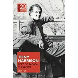 Tony Harrison. Poet of Radical Classicism, Hardback - Edith Hall imagine