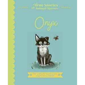 True Stories of Animal Heroes: Onyx. The Wolf Who Found a New Way to be a Leader, Hardback - Vita Murrow imagine