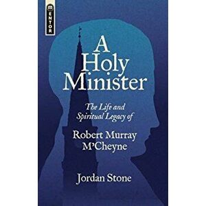 Holy Minister. The Life and Spiritual Legacy of Robert Murray M'Cheyne, Paperback - Jordan Stone imagine