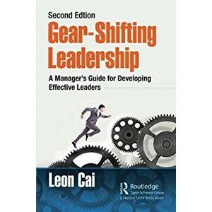 Gear-Shifting Leadership. A Manager's Guide for Developing Effective Leaders, Second Edition, Paperback - Leon Cai imagine