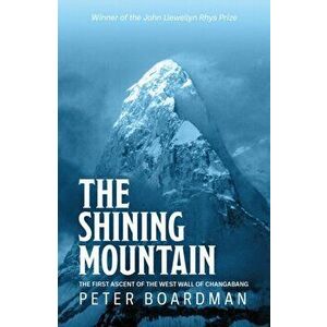 Shining Mountain. The first ascent of the West Wall of Changabang, Paperback - Peter Boardman imagine