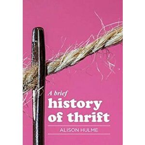 Brief History of Thrift, Paperback - Alison Hulme imagine
