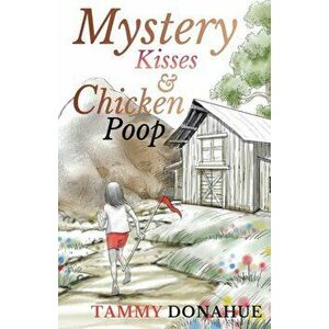 Mystery Kisses & Chicken Poop, Paperback - Tammy Donahue imagine