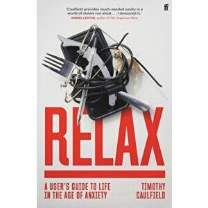 Relax. A User's Guide to Life in the Age of Anxiety, Paperback - Timothy Caulfield imagine