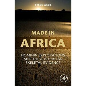 Made in Africa. Hominin Explorations and the Australian Skeletal Evidence, Paperback - Steve Webb imagine