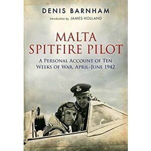 Malta Spitfire Pilot. A Personal Account of Ten Weeks of War, April-?June 1942, Paperback - Denis Barnham imagine