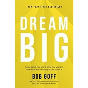 Dream Big. Know What You Want, Why You Want It, and What You're Going to Do About It, Paperback - Bob Goff imagine