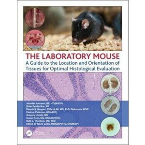 Laboratory Mouse. A Guide to the Location and Orientation of Tissues for Optimal Histological Evaluation, Paperback - Beth Thurberg imagine