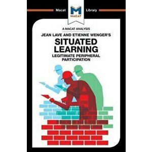 Analysis of Jean Lave and Etienne Wenger's Situated Learning. Legitimate Peripheral Participation, Paperback - Charmi Patel imagine