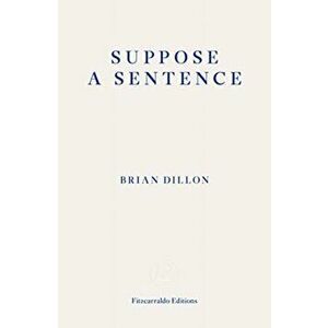 Suppose a Sentence, Paperback - Brian Dillon imagine