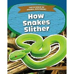 Science of Animal Movement: How Snakes Slither, Paperback - Emma Huddleston imagine