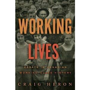 Working Lives. Essays in Canadian Working-Class History, Hardback - Craig Heron imagine