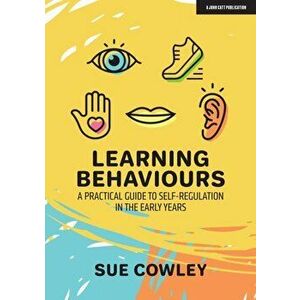 Learning Behaviours. A Practical Guide to Self-Regulation in the Early Years, Paperback - Sue Cowley imagine