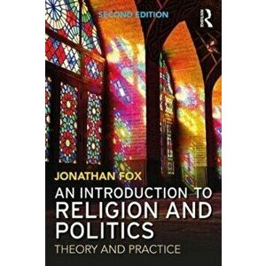 Introduction to Religion and Politics. Theory and Practice, Paperback - Jonathan Fox imagine