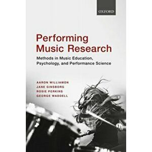 Performing Music Research. Methods in Music Education, Psychology, and Performance Science, Paperback - George Waddell imagine
