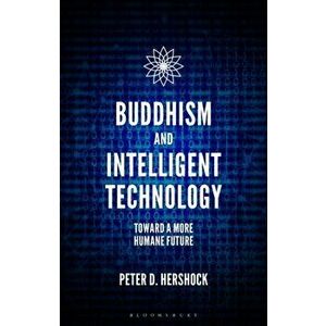Buddhism and Intelligent Technology. Toward a More Humane Future, Paperback - Peter D. Hershock imagine