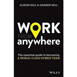 Work From Anywhere. The Essential Guide to Becoming a World-class Hybrid Team, Paperback - Darren Hill imagine