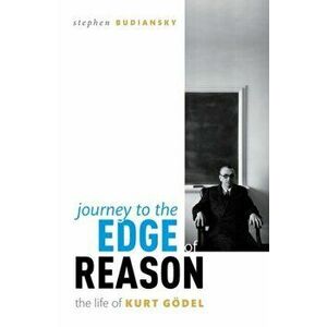 Journey to the Edge of Reason. The Life of Kurt Goedel, Hardback - Stephen Budiansky imagine