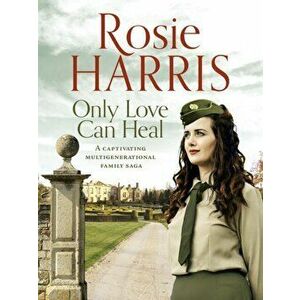 Only Love Can Heal. A captivating multigenerational family saga, Paperback - Rosie Harris imagine