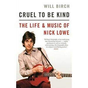 Cruel To Be Kind. The Life and Music of Nick Lowe, Paperback - Will Birch imagine