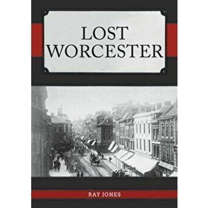 Lost Worcester, Paperback - Ray Jones imagine