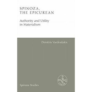 Spinoza, the Epicurean. Authority and Utility in Materialism, Hardback - Dimitris Vardoulakis imagine