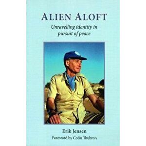 ALIEN ALOFT. Unravelling identity in pursuit of peace, Paperback - Erik Jensen imagine
