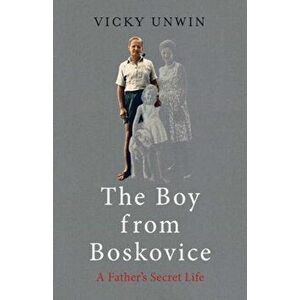 Boy from Boskovice. A Father's Secret Life, Hardback - Vicky Unwin imagine