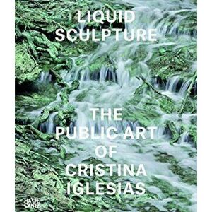 Liquid Sculpture. The Public Art of Cristina Iglesias, Hardback - Iwona Blazwick imagine