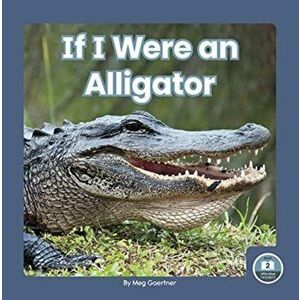 If I Were an Alligator, Paperback - Meg Gaertner imagine