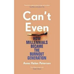 Can't Even. How Millennials Became the Burnout Generation, Hardback - Anne Helen Petersen imagine