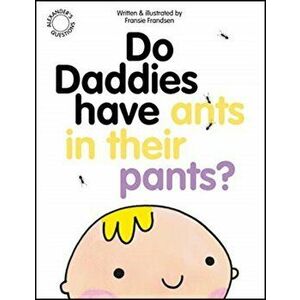 Do Daddies Have Ants In Their Pants?, Paperback - Fransie Frandsen imagine