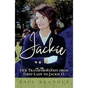 Jackie. Her Transformation from First Lady to Jackie O, Paperback - Paul Brandus imagine