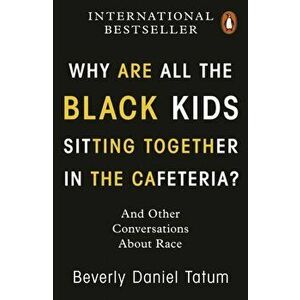 Why Are All the Black Kids Sitting Together in the Cafeteria?. And Other Conversations About Race, Paperback - Beverly Daniel Tatum imagine