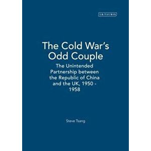 Cold War's Odd Couple. The Unintended Partnership between the Republic of China and the UK, 1950 - 1958, Paperback - Steve Tsang imagine