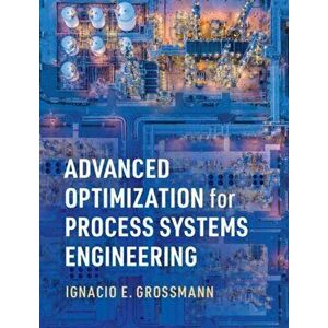 Advanced Optimization for Process Systems Engineering, Hardback - Ignacio E. Grossmann imagine