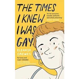 Times I Knew I Was Gay. A Graphic Memoir 'for everyone. Candid, authentic and utterly charming' Sarah Waters, Paperback - Eleanor Crewes imagine